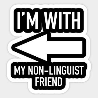 I'm With My Non-Linguist Friend - Linguistics Humor Sticker